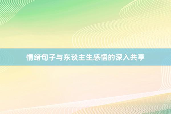 情绪句子与东谈主生感悟的深入共享