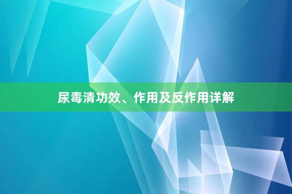 尿毒清功效、作用及反作用详解